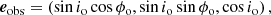 $$ \begin{aligned}&{\boldsymbol{e}}_{\mathrm{obs}} = \left(\sin i_{\mathrm{o}}\cos \phi _{\mathrm{o}}, \sin i_{\mathrm{o}}\sin \phi _{\mathrm{o}}, \cos i_{\mathrm{o}}\right), \end{aligned} $$