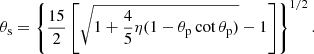 $$ \begin{aligned} \theta _{\rm s}=\left\{ \frac{15}{2}\left[\sqrt{1+\frac{4}{5} \eta (1-\theta _{\rm p} \cot \theta _{\rm p})}-1\right]\right\} ^{1/2}. \end{aligned} $$