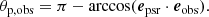 $$ \begin{aligned} \theta _{\rm p,obs} = \pi -\arccos ({\boldsymbol{e}}_{\rm psr}\cdot {\boldsymbol{e}}_{\rm obs}). \end{aligned} $$