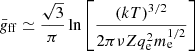 $$ \begin{aligned} \bar{g}_{\rm ff} \simeq \frac{\sqrt{3}}{\pi }\ln \left[\frac{(kT)^{3/2}}{2\pi \nu Zq_{\rm e}^2m_{\rm e}^{1/2}}\right] \end{aligned} $$