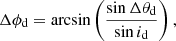 $$ \begin{aligned} \Delta \phi _{\rm d} = \arcsin \left(\frac{\sin \Delta \theta _{\rm d}}{\sin i_{\rm d}}\right), \end{aligned} $$
