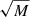 $ \sqrt{M} $