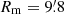 $ R_{\mathrm{m}} = 9{{\overset{\prime}{.}}}8 $