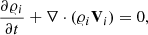 $$ \begin{aligned}&\frac{\partial \varrho _{i}}{\partial t}+\nabla \cdot (\varrho _{i} \mathbf V _{i}) = 0, \end{aligned} $$