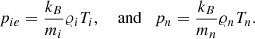 $$ \begin{aligned} p_{ie}=\frac{k_{B}}{m_i}\varrho _{i}T_{i}, \quad \text{ and}\quad p_{n} =\frac{k_{B}}{m_n}\varrho _{n}T_{n}. \end{aligned} $$