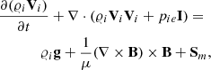 $$ \begin{aligned}&\frac{\partial (\varrho _{i} \mathbf V _{i})}{\partial t} + \nabla \cdot (\varrho _{i} \mathbf V _{i} \mathbf V _{i} + p_{ie} \mathbf I ) = \nonumber \\&\qquad \quad \,\,\,\varrho _{i} \mathbf g + \frac{1}{\mu }(\nabla \times \mathbf B ) \times \mathbf B + \mathbf S_{m} , \end{aligned} $$