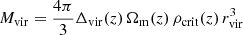 $ M_{\mathrm{vir}} = \frac{4\pi}{3} \Delta_{\mathrm{vir}}(z)\,\Omega_{\mathrm{m}}(z)\,\rho_{\mathrm{crit}}(z)\,r_{\mathrm{vir}}^3 $