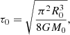 $$ \begin{aligned} \tau _0 = \sqrt{ \frac{\pi ^2 R_0^3}{8 G M_0}}, \end{aligned} $$