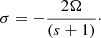 $$ \begin{aligned} \sigma =-\frac{2\Omega }{(s+1)}\cdot \end{aligned} $$