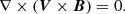 $$ \begin{aligned} \nabla \times (\boldsymbol{V}\times \boldsymbol{B})=0 .\end{aligned} $$