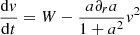 $$ \begin{aligned}&\frac{\mathrm{d}{ v}}{\mathrm{d}t}=W-\frac{a\partial _{r} a}{1+a^2}{ v}^2 \end{aligned} $$