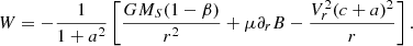 $$ \begin{aligned} W=-\frac{1}{1+a^2}\left[\frac{GM_S(1-\beta )}{r^2} +\mu \partial _{r} B-\frac{V_{r}^2(c+a)^2}{r}\right] .\end{aligned} $$