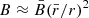 $ B\approx \bar{B}(\bar{r}/r)^2 $