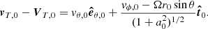 $$ \begin{aligned} \boldsymbol{v}_{T,0}-\boldsymbol{V}_{T,0}={ v}_{\theta ,0}\boldsymbol{\hat{e}}_{\theta ,0} +\frac{{ v}_{\phi ,0} - \Omega r_0 \sin \theta }{(1+a_0^2)^{1/2}} \boldsymbol{\hat{t}}_0 .\end{aligned} $$