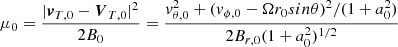 $$ \begin{aligned} \mu _0=\frac{|\boldsymbol{v}_{T,0}-\boldsymbol{V}_{T,0}|^2}{2B_0}= \frac{{ v}_{\theta ,0}^2+({ v}_{\phi ,0}-\Omega r_0 sin\theta )^2/(1+a_0^2)}{2B_{r,0}(1+a_0^2)^{1/2}} \end{aligned} $$