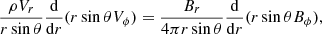 $$ \begin{aligned} \frac{\rho V_{r}}{r \sin \theta }\frac{\mathrm{d}}{\mathrm{d}r}(r \sin \theta V_\phi ) =\frac{B_r}{4\pi r \sin \theta }\frac{\mathrm{d}}{\mathrm{d}r}(r \sin \theta B_\phi ) ,\end{aligned} $$