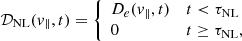 $$ \begin{aligned}&\mathcal{D} _{\rm NL}({ v}_{\parallel },t) = {\left\{ \begin{array}{ll} D_e({ v}_{\parallel },t)&t < \tau _{\rm NL}\\ 0&t \ge \tau _{\rm NL}, \end{array}\right.} \end{aligned} $$