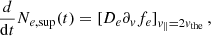 $$ \begin{aligned} \frac{d}{\mathrm{d}t} N_{e,\mathrm{sup}}(t) = \left[ D_e \partial _{ v} f_e \right]_{{ v}_{\parallel }=2{ v}_{\rm the}}, \end{aligned} $$
