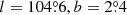 $ l = 104{{\overset{\circ}{.}}}6, b = 2{{\overset{\circ}{.}}}4 $