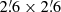 $ 2{{\overset{\prime}{.}}}6 \times 2{{\overset{\prime}{.}}}6 $