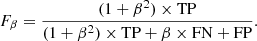 $$ \begin{aligned} F_\beta = \frac{(1+\beta ^2)\times \mathrm{TP} }{(1+\beta ^2)\times \mathrm{TP} + \beta \times \mathrm{FN} + \mathrm{FP} }. \end{aligned} $$