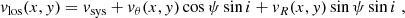 $$ \begin{aligned} { v}_{\rm los} (x,{ y}) = { v}_{\rm sys} + { v}_\theta (x,{ y}) \cos \psi \sin i + { v}_R (x,{ y}) \sin \psi \sin i\;, \end{aligned} $$
