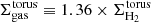 $ \Sigma_{\mathrm{gas}}^{\mathrm{torus}}\equiv1.36\times\Sigma_{\mathrm{H_2}}^{\mathrm{torus}} $