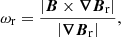 $$ \begin{aligned}&\omega _{\rm r}=\frac{\left|\boldsymbol{B}\times \boldsymbol{\nabla B}_{\rm r}\right|}{\left|\boldsymbol{\nabla B}_{\rm r}\right|},\end{aligned} $$
