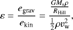\begin{equation*}\varepsilon = \frac{e_{\textrm{grav}}}{e_{\textrm{kin}}} = \frac{\frac{G M_{\textrm{s}} \rho} {R_{\textrm{Hill}}}}{\frac{1}{2} \rho v_{\textrm{w}}^2},\end{equation*}