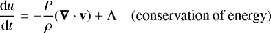 \begin{equation*}\frac{\textrm{d} u}{\textrm{d} t} = -\frac{P}{\rho} (\vec{\nabla} \cdot {\textbf{v}}) &#x002B; \Lambda \quad {\textrm{(conservation}} \ \textrm{of} \ \textrm{energy})\end{equation*}