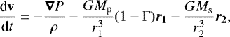 \begin{equation*}\frac{\textrm{d} {\textbf{v}}}{\textrm{d} t} = - \frac{\vec{\nabla} P}{\rho} - \frac{G M_{\textrm{p}}}{r_1^3} (1 - \Gamma) \vec{r_1} - \frac{G M_{\textrm{s}}}{r_2^3} \vec{r_2},\end{equation*}