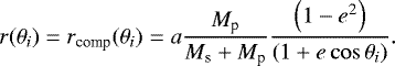 \begin{equation*}r(\theta_i) = r_{\textrm{comp}}(\theta_i) = a \frac{M_{\textrm{p}}}{M_{\textrm{s}}&#x002B;M_{\textrm{p}}} \frac{\left(1-e^2\right)}{\left(1&#x002B;e \cos{\theta_i}\right)}.\end{equation*}