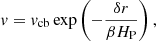 $$ \begin{aligned} { v} = { v}_{\rm cb} \, {\exp } \left(-\frac{\delta r}{\beta H_{\rm P}} \right), \end{aligned} $$