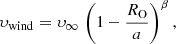 $$ \begin{aligned} \upsilon _{\rm wind} = \upsilon _{\infty }\,\left(1-\frac{R_{\rm O}}{a}\right)^{\beta }, \end{aligned} $$