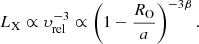 $$ \begin{aligned} L_{\rm X}\propto \upsilon _{\rm rel}^{-3} \propto \left(1 - \frac{R_{\rm O}}{a}\right)^{-3\beta }. \end{aligned} $$