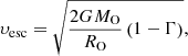 $$ \begin{aligned} \upsilon _{\rm esc} = \sqrt{\frac{2GM_{\rm O}}{R_{\rm O}}\left(1 - \Gamma \right)}, \end{aligned} $$