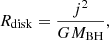 $$ \begin{aligned} R_{\rm disk} = \frac{j^2}{GM_{\rm BH}}, \end{aligned} $$