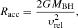 $$ \begin{aligned} R_{\rm acc} = \frac{2GM_{\rm BH}}{\upsilon _{\rm rel}^{2}}, \end{aligned} $$