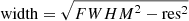 $ \mathrm{width} = \sqrt{{FWHM}^{2} - \mathrm{res}^{2}} $