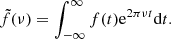 $$ \begin{aligned} \tilde{f}(\nu )=\int _{-\infty }^\infty f(t)\mathrm{e}^{2\pi \nu t}\mathrm{d}t. \end{aligned} $$