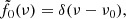 $$ \begin{aligned} \tilde{f}_0(\nu )=\delta (\nu -\nu _0), \end{aligned} $$