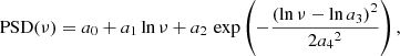 $$ \begin{aligned} \mathrm{PSD}(\nu )=a_{0}+a_{1} \ln \nu +a_{2}\,\exp \left(-\frac{{{(\ln \nu -\ln a_{3})}}^{2}}{2{a_{4}}^2}\right), \end{aligned} $$