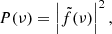 $$ \begin{aligned} P(\nu )=\left|\tilde{f}(\nu )\right|^2, \end{aligned} $$