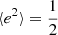 $ \langle e^2 \rangle = \frac{1}{2} $