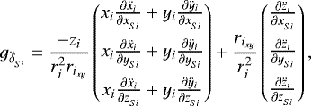 \begin{align*}g_{\ddot{\delta}_{_{Si}}} &= \frac{-z_i }{r_{i}^2r_{i_{xy}}}\begin{pmatrix}x_i \frac{\partial \ddot{x}_i}{\partial {x}_{_{Si}}}&#x002B;y_i \frac{\partial \ddot{y}_i}{\partial {x}_{_{Si}}}\\ \addlinespacex_i \frac{\partial \ddot{x}_i}{\partial {y}_{_{Si}}}&#x002B;y_i \frac{\partial \ddot{y}_i}{\partial {y}_{_{Si}}}\\ \addlinespacex_i \frac{\partial \ddot{x}_i}{\partial {z}_{_{Si}}}&#x002B;y_i \frac{\partial \ddot{y}_i}{\partial {z}_{_{Si}}}\end{pmatrix} &#x002B;\frac{r_{i_{xy}}}{r_{i}^2}\begin{pmatrix}\frac{\partial \ddot{z}_i}{\partial {x}_{_{Si}}}\\ \addlinespace\frac{\partial \ddot{z}_i}{\partial {y}_{_{Si}}}\\ \addlinespace\frac{\partial \ddot{z}_i}{\partial {z}_{_{Si}}}\end{pmatrix}, \end{align*}