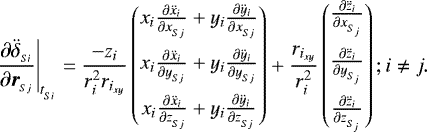 \begin{align*} \left.\frac{\partial \ddot{\delta}_{_{Si}}}{\partial \boldsymbol{r}_{_{Sj}}}\right|_{t_{_{Si}}} &= \frac{-z_i }{r_{i}^2r_{i_{xy}}}\begin{pmatrix}x_i \frac{\partial \ddot{x}_i}{\partial {x}_{_{Sj}}}&#x002B;y_i \frac{\partial \ddot{y}_i}{\partial {x}_{_{Sj}}}\\ \addlinespacex_i \frac{\partial \ddot{x}_i}{\partial {y}_{_{Sj}}}&#x002B;y_i \frac{\partial \ddot{y}_i}{\partial {y}_{_{Sj}}}\\ \addlinespacex_i \frac{\partial \ddot{x}_i}{\partial {z}_{_{Sj}}}&#x002B;y_i \frac{\partial \ddot{y}_i}{\partial {z}_{_{Sj}}}\end{pmatrix} &#x002B;\frac{r_{i_{xy}}}{r_{i}^2}\begin{pmatrix}\frac{\partial \ddot{z}_i}{\partial {x}_{_{S_j}}}\\ \addlinespace\frac{\partial \ddot{z}_i}{\partial {y}_{_{S_j}}}\\ \addlinespace\frac{\partial \ddot{z}_i}{\partial {z}_{_{S_j}}}\end{pmatrix}; i \neq j.\end{align*}