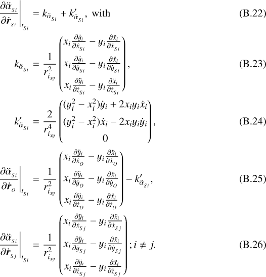 \begin{align*}\left.\frac{\partial \ddot{\alpha}_{_{Si}}}{\partial \dot{\boldsymbol{r}}_{_{Si}}}\right|_{t_{_{Si}}} &=k_{\ddot{\alpha}_{_{Si}}} &#x002B; k^{\prime}_{\ddot{\alpha}_{_{Si}}}, \text{ with} \\k_{\ddot{\alpha}_{_{Si}}} &= \frac{1}{r_{i_{xy}}^2}\begin{pmatrix}x_i \frac{\partial \ddot{y}_i}{\partial \dot{x}_{_{Si}}} - y_i \frac{\partial \ddot{x}_i}{\partial \dot{x}_{_{Si}}}\\ \addlinespace x_i \frac{\partial \ddot{y}_i}{\partial \dot{y}_{_{Si}}} - y_i \frac{\partial \ddot{x}_i}{\partial \dot{y}_{_{Si}}} \\ \addlinespace x_i \frac{\partial \ddot{y}_i}{\partial \dot{z}_{_{Si}}} - y_i \frac{\partial \ddot{x}_i}{\partial \dot{z}_{_{Si}}}\end{pmatrix}, \\k^{\prime}_{\ddot{\alpha}_{_{Si}}} &= \frac{2}{r_{i_{xy}}^4} \begin{pmatrix}(y_i^2 - x_i^2)\dot{y}_i &#x002B; 2x_i y_i \dot{x}_{i}\\ \addlinespace (y_i^2 - x_i^2)\dot{x}_i - 2x_i y_i \dot{y}_{i} \\ \addlinespace 0\end{pmatrix}, \\\left.\frac{\partial \ddot{\alpha}_{_{Si}}}{\partial \dot{\boldsymbol{r}}_{_{O}}}\right|_{t_{_{Si}}} &= \frac{1}{r_{i_{xy}}^2}\begin{pmatrix}x_i \frac{\partial \ddot{y}_i}{\partial \dot{x}_{_{O}}} - y_i \frac{\partial \ddot{x}_i}{\partial \dot{x}_{_{O}}}\\ \addlinespace x_i \frac{\partial \ddot{y}_i}{\partial \dot{y}_{_{O}}} - y_i \frac{\partial \ddot{x}_i}{\partial \dot{y}_{_{O}}} \\ \addlinespace x_i \frac{\partial \ddot{y}_i}{\partial \dot{z}_{_{O}}} - y_i \frac{\partial \ddot{x}_i}{\partial \dot{z}_{_{O}}}\end{pmatrix}- k^{\prime}_{\ddot{\alpha}_{_{Si}}}, \\\left.\frac{\partial \ddot{\alpha}_{_{Si}}}{\partial \dot{\boldsymbol{r}}_{_{Sj}}}\right|_{t_{_{Si}}} &= \frac{1}{r_{i_{xy}}^2}\begin{pmatrix}x_i \frac{\partial \ddot{y}_i}{\partial \dot{x}_{_{Sj}}} - y_i \frac{\partial \ddot{x}_i}{\partial \dot{x}_{_{Sj}}}\\ \addlinespace x_i \frac{\partial \ddot{y}_i}{\partial \dot{y}_{_{Sj}}} - y_i \frac{\partial \ddot{x}_i}{\partial \dot{y}_{_{Sj}}} \\ \addlinespace x_i \frac{\partial \ddot{y}_i}{\partial \dot{z}_{_{Sj}}} - y_i \frac{\partial \ddot{x}_i}{\partial \dot{z}_{_{Sj}}}\end{pmatrix}; i \neq j.\end{align*}