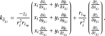 \begin{align*}k_{\ddot{\delta}_{_{Si}}} &= \frac{-z_i}{r_{i}^2r_{i_{xy}}} \begin{pmatrix} x_i \frac{\partial \ddot{x}_i}{\partial \dot{x}_{_{Si}}}&#x002B;y_i \frac{\partial \ddot{y}_i}{\partial \dot{x}_{_{Si}}}\\ \addlinespace x_i \frac{\partial \ddot{x}_i}{\partial \dot{y}_{_{Si}}}&#x002B;y_i \frac{\partial \ddot{y}_i}{\partial \dot{y}_{_{Si}}} \\ \addlinespace x_i \frac{\partial \ddot{x}_i}{\partial \dot{z}_{_{Si}}}&#x002B; y_i \frac{\partial \ddot{y}_i}{\partial \dot{z}_{_{Si}}} \end{pmatrix} &#x002B;\frac{r_{i_{xy}}}{r_{i}^2} \begin{pmatrix} \frac{\partial \ddot{z}_i}{\partial \dot{x}_{_{Si}}}\\ \addlinespace \frac{\partial \ddot{z}_i}{\partial \dot{y}_{_{Si}}} \\ \addlinespace \frac{\partial \ddot{z}_i}{\partial \dot{z}_{_{Si}}} \end{pmatrix}, \end{align*}