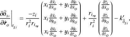 \begin{align*}\left.\frac{\partial \ddot{\delta}_{_{Si}}}{\partial \dot{\boldsymbol{r}}_{_{O}}}\right|_{t_{_{Si}}} &= \frac{-z_i}{r_{i}^2r_{i_{xy}}} \begin{pmatrix} x_i \frac{\partial \ddot{x}_i}{\partial \dot{x}_{_{O}}}&#x002B;y_i \frac{\partial \ddot{y}_i}{\partial \dot{x}_{_{O}}}\\ \addlinespace x_i \frac{\partial \ddot{x}_i}{\partial \dot{y}_{_{O}}}&#x002B;y_i \frac{\partial \ddot{y}_i}{\partial \dot{y}_{_{O}}} \\ \addlinespace x_i \frac{\partial \ddot{x}_i}{\partial \dot{z}_{_{O}}}&#x002B; y_i \frac{\partial \ddot{y}_i}{\partial \dot{z}_{_{O}}} \end{pmatrix} &#x002B;\frac{r_{i_{xy}}}{r_{i}^2} \begin{pmatrix} \frac{\partial \ddot{z}_i}{\partial \dot{x}_{_{O}}}\\ \addlinespace \frac{\partial \ddot{z}_i}{\partial \dot{y}_{_{O}}} \\ \addlinespace \frac{\partial \ddot{z}_i}{\partial \dot{z}_{_{O}}} \end{pmatrix} - k^{\prime}_{\ddot{\delta}_{_{Si}}},\end{align*}