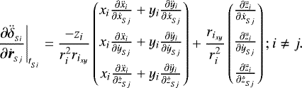 \begin{align*}\left.\frac{\partial \ddot{\delta}_{_{Si}}}{\partial \dot{\boldsymbol{r}}_{_{Sj}}}\right|_{t_{_{Si}}} &= \frac{-z_i}{r_{i}^2r_{i_{xy}}} \begin{pmatrix} x_i \frac{\partial \ddot{x}_i}{\partial \dot{x}_{_{Sj}}}&#x002B;y_i \frac{\partial \ddot{y}_i}{\partial \dot{x}_{_{Sj}}}\\ \addlinespace x_i \frac{\partial \ddot{x}_i}{\partial \dot{y}_{_{Sj}}}&#x002B;y_i \frac{\partial \ddot{y}_i}{\partial \dot{y}_{_{Sj}}} \\ \addlinespace x_i \frac{\partial \ddot{x}_i}{\partial \dot{z}_{_{Sj}}}&#x002B; y_i \frac{\partial \ddot{y}_i}{\partial \dot{z}_{_{Sj}}} \end{pmatrix} &#x002B;\frac{r_{i_{xy}}}{r_{i}^2} \begin{pmatrix} \frac{\partial \ddot{z}_i}{\partial \dot{x}_{_{Sj}}}\\ \addlinespace \frac{\partial \ddot{z}_i}{\partial \dot{y}_{_{Sj}}} \\ \addlinespace \frac{\partial \ddot{z}_i}{\partial \dot{z}_{_{Sj}}} \end{pmatrix}; i \neq j.\end{align*}